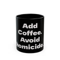 Add Coffee, Avoid Homicide black coffee mug, 11oz, front view
