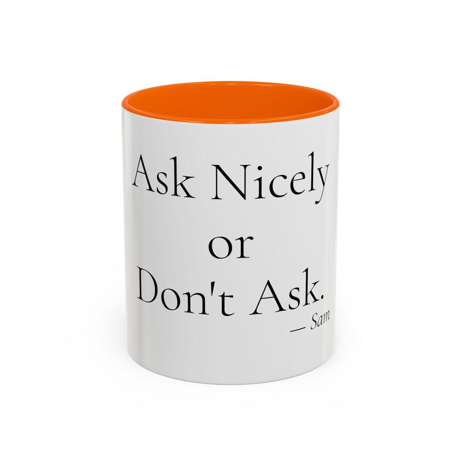 Ask Nicely or Don't Ask personalized accent coffee mug, 11oz, white with orange interior and handle