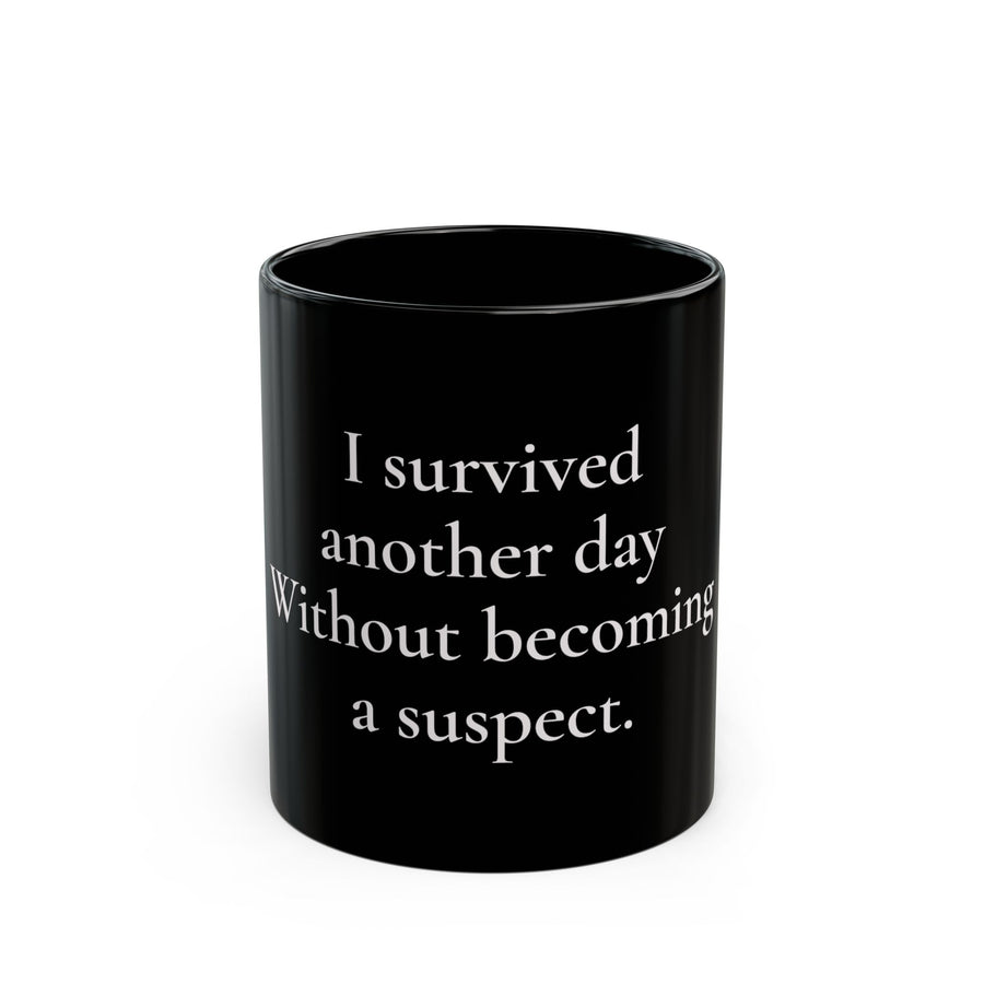I Survived Another Day Without Becoming a Suspect black coffee mug, 11oz, front view