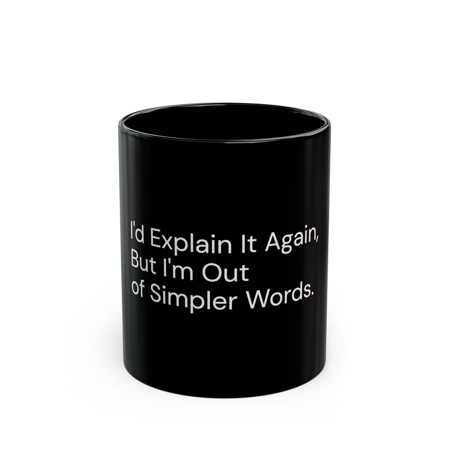 I'd Explain It Again, But I'm Out of Simpler Words black coffee mug, 11oz, front view