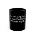 I'm Not Arguing, I'm Just Explaining Why I'm Right black coffee mug, 11oz, front view