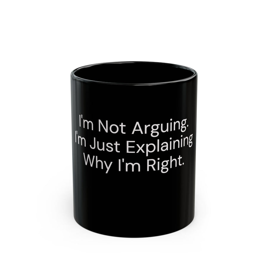 I'm Not Arguing, I'm Just Explaining Why I'm Right black coffee mug, 11oz, front view