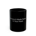 I'm Sure It Made Sense in Your Head black coffee mug, 11oz, front view