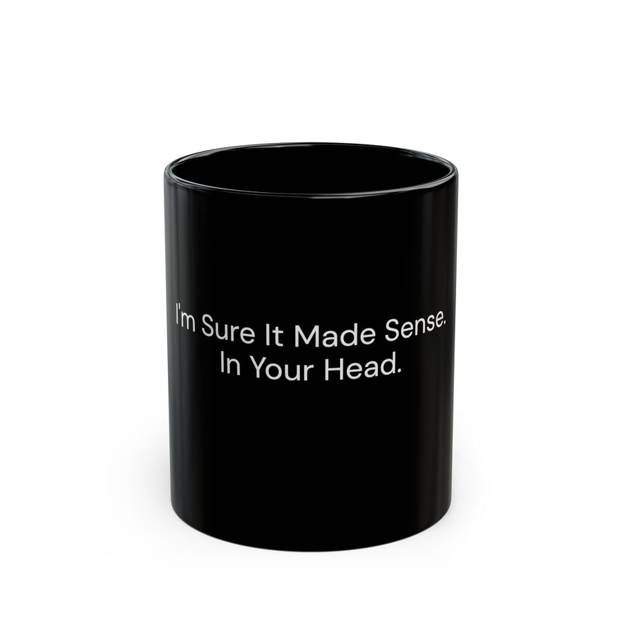 I'm Sure It Made Sense in Your Head black coffee mug, 11oz, front view