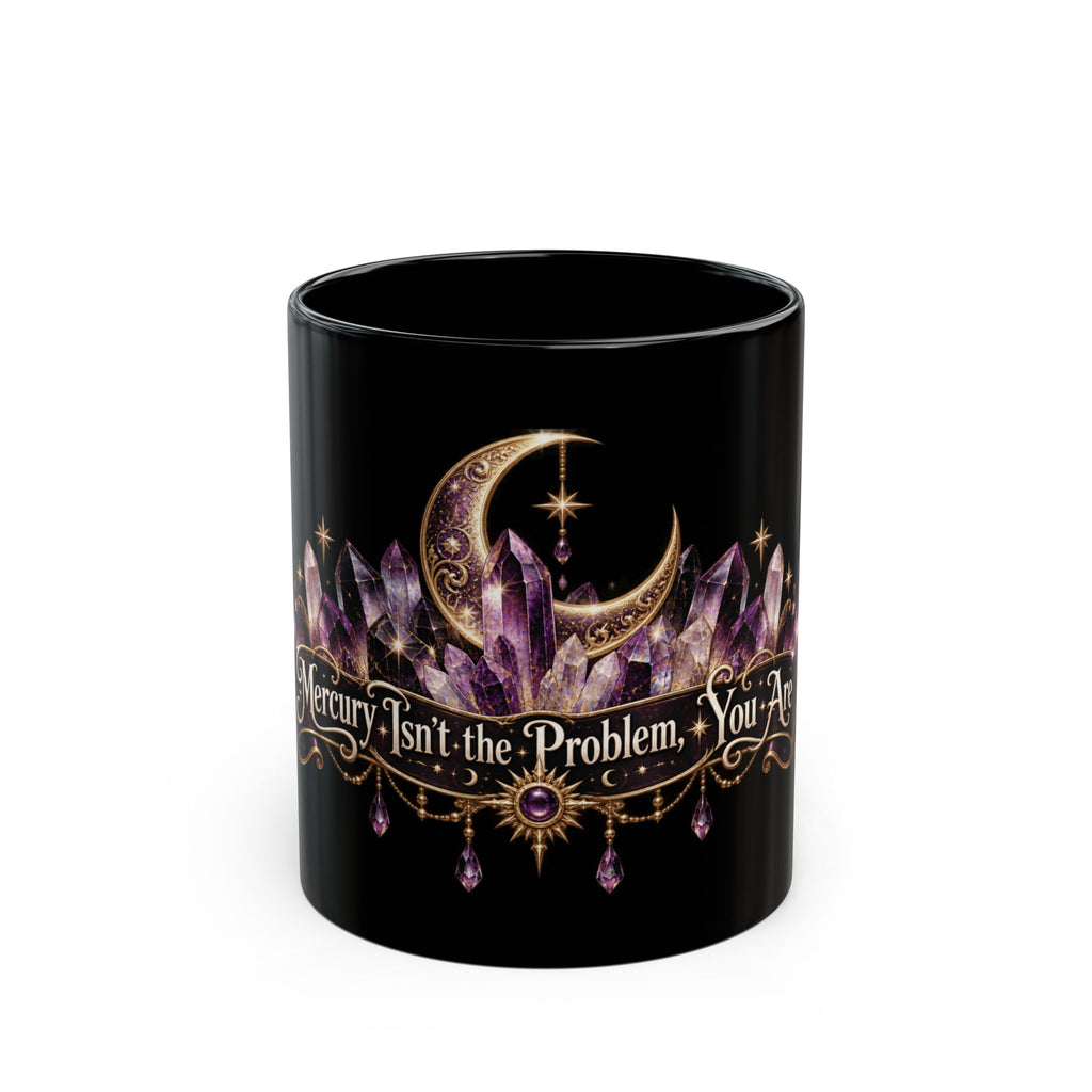 Mercury Isn't the Problem, You Are black coffee mug, 11oz, front view