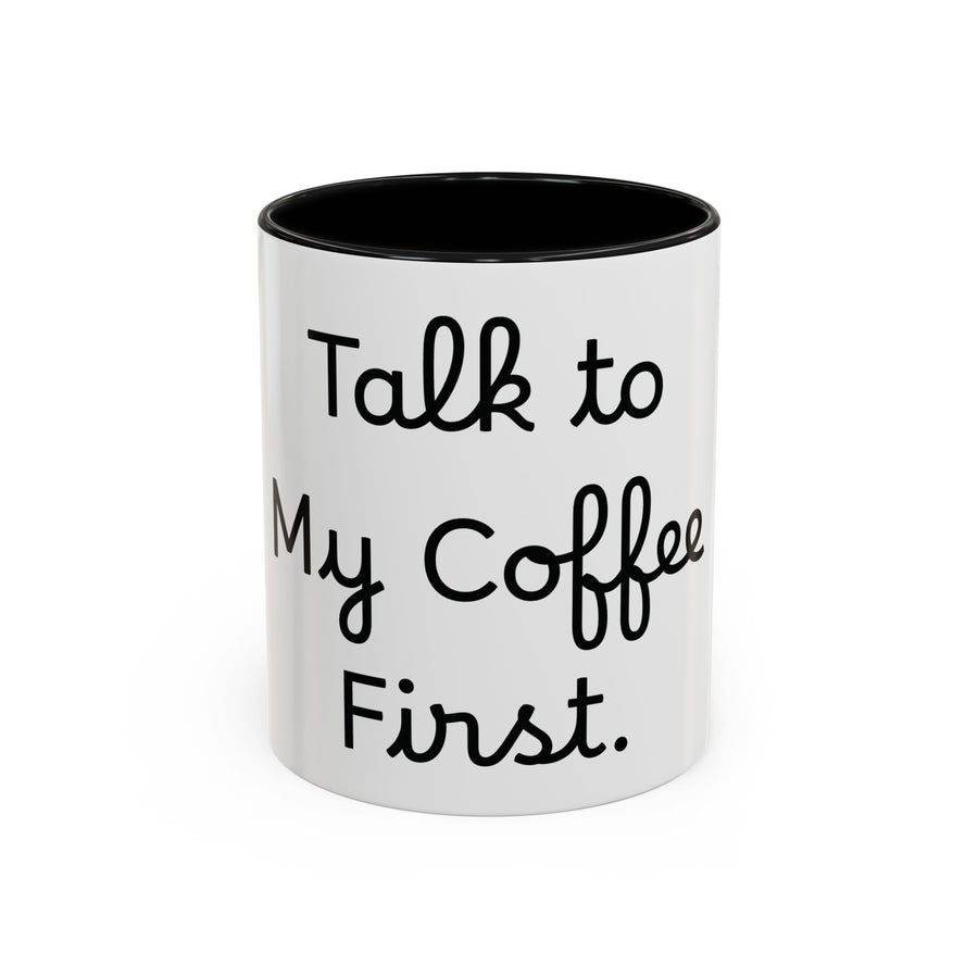 Talk to My Coffee First accent coffee mug, 11oz, white with black interior and handle