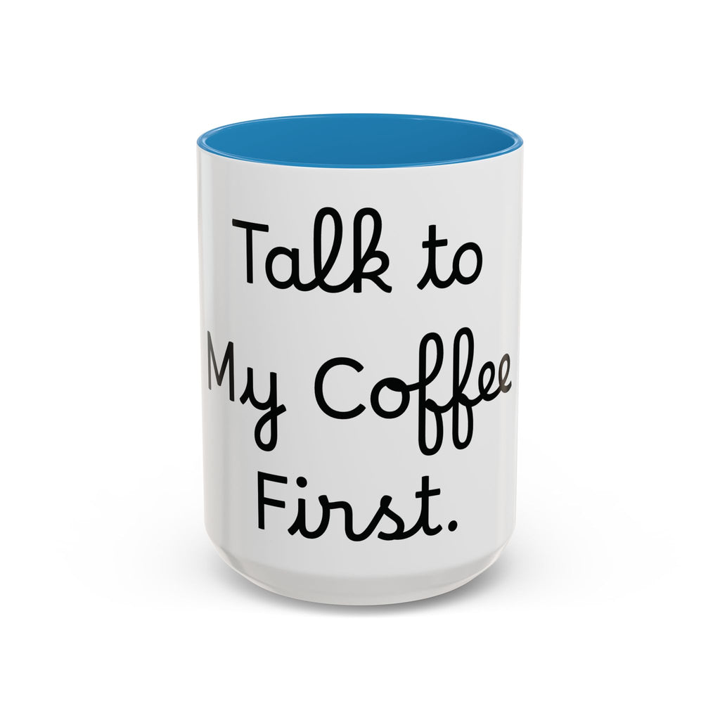 Talk to My Coffee First accent coffee mug, 15oz, white with blue interior and handle