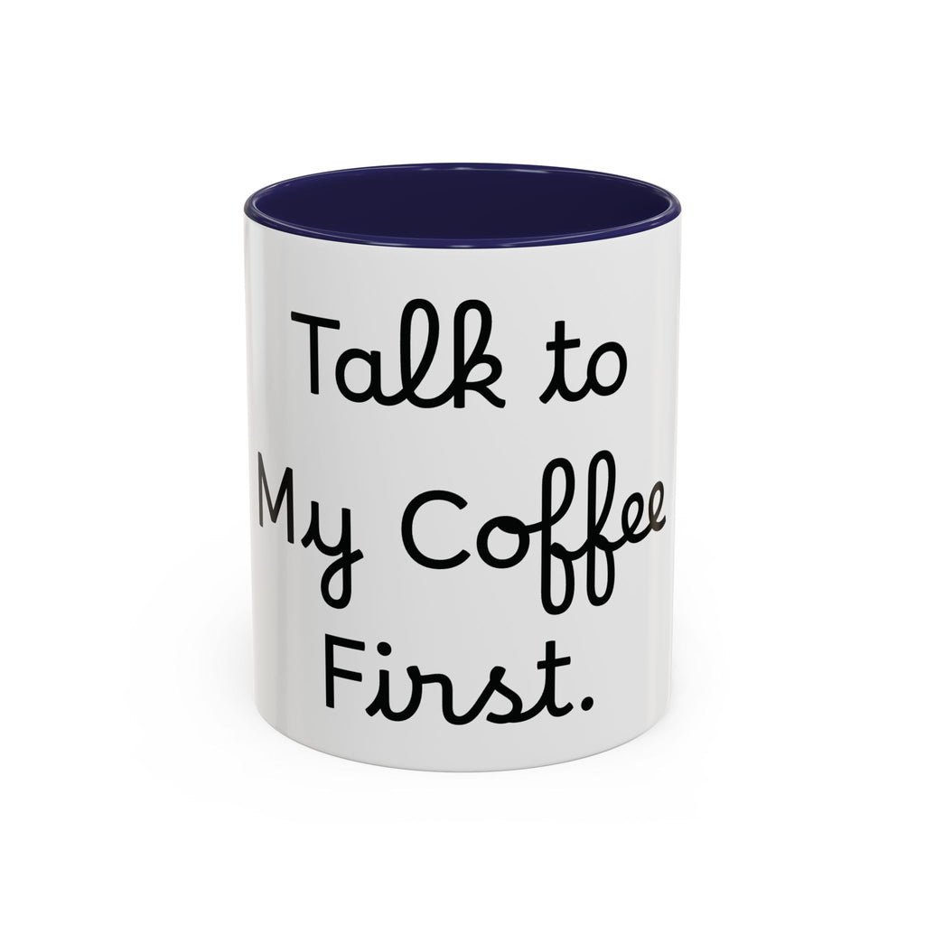 Talk to My Coffee First accent coffee mug, 11oz, white with navy interior and handle