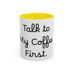 Talk to My Coffee First accent coffee mug, 11oz, white with yellow interior and handle