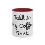 Talk to My Coffee First accent coffee mug, 11oz, white with maroon interior and handle