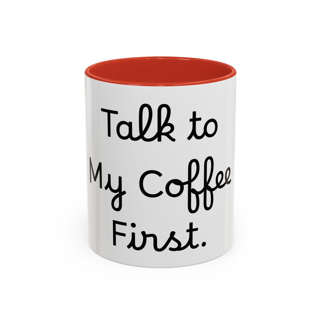 Talk to My Coffee First accent coffee mug, 11oz, white with red interior and handle