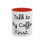 Talk to My Coffee First accent coffee mug, 11oz, white with red interior and handle
