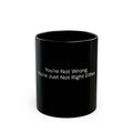 You're Not Wrong, You're Just Not Right Either black coffee mug, 11oz, front view