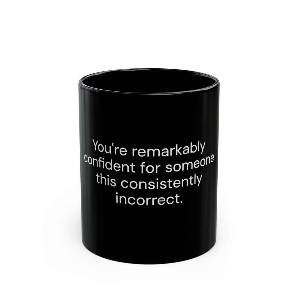 You're Remarkably Confident for Someone This Consistently Incorrect black coffee mug, 11oz, front view